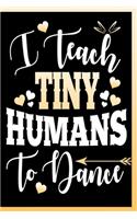 I Teach Tiny Humans To Dance Notebook: Lined Journal Notebook Gift For Dancing Teacher - 120 Pages Diary Book For Teachers Who Teach Kids To Dance