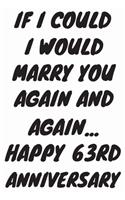 If I Could I Would Marry You Again And Again... Happy 63rd Anniversary: Funny 63rd Magic happened on this day happy anniversary Birthday Gift Journal / Notebook / Diary Quote (6 x 9 - 110 Blank Lined Pages)