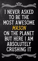 I Never Asked To Be The Most Awesome Mason On The Planet: Appreciation Gift For Mason / Blank Journal / Alternative To A Card For Masons ( 6 x 9 - 120 Blank Lined Notebook )
