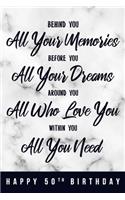 Behind You All Your Memories. Before You All Your Dreams. Around You All Who Love You. Within You All You Need. Happy 50th Birthday: 6x9" Lined Notebook/Journal 50th Birthday Gift Idea For Girls, Women