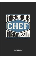 Chef Notebook - It Is No Job, It Is A Mission: Koch Notizbuch / Tagebuch / Heft mit Blanko Seiten. Notizheft mit Weißen Blanken Seiten, Malbuch, Journal, Sketchbuch, Planer für Termine oder To-Do