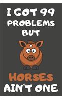 I Got 99 Problems But Horses Ain't One: Horse Gifts Blank Lined Notebooks, Journals, Planners and Diaries to Write In - For Horse Lovers