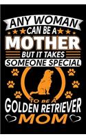 Any Woman Can Be A Mother But It Takes Someone Special To Be A Golden Retriever Mom