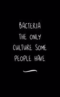 Bacteria The only Culture some People have: Funny Office Notebook/Journal For Women/Men/Coworkers/Boss/Business Woman/Funny office work desk humor/ Stress Relief Anger Management Journal(6x9 i