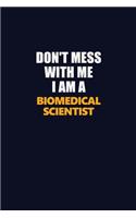 Don't Mess With Me I Am A Biomedical Scientist: Career journal, notebook and writing journal for encouraging men, women and kids. A framework for building your career.