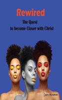 Rewired: The Quest to become Closer to Christ