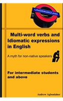 Multi-Word Verbs and Idiomatic Expressions in English. a Myth for Non-Native Speakers: For Intermediate Students and Above