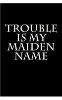 Trouble Is My Maiden Name: Blank Lined Journal