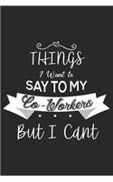 Things I Want To Say To My Co-Workers But I Cant: Funny Co-Worker Sarcastic Appreciation Notebook Planner