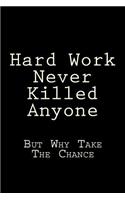Hard Work Never Killed Anyone But Why Take the Chance: Blank Lined Journal