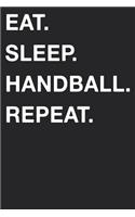 Eat Sleep Handball Repeat: Blank Lined Composition Journal Notebook Diary Girls Boys Students Teachers Moms Dads Kids Christmas Birthdays