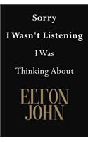 Sorry I Wasn't Listening I Was Thinking About Elton John