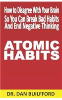 Atomic Habits: How to Disagree with Your Brain So You Can Break Bad Habits and End Negative Thinking