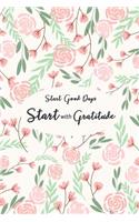 Start Good Days Start with Gratitude: Start Each Day by Writing Down Three Things You Are Thankful
