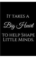 It Takes a Big Heart to Help Shape Little Minds.: A Wide Ruled Notebook