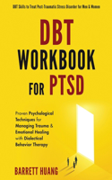 DBT Workbook For PTSD: Proven Psychological Techniques for Managing Trauma & Emotional Healing with Dialectical Behavior Therapy DBT Skills to Treat Post-Traumatic Stress 