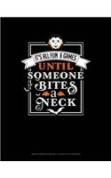 It's All Fun & Games Until Someone Bites a Neck: Graph Paper Notebook - 0.25 Inch (1/4) Squares