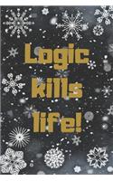Logic Kills Life.