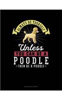 Always Be Yourself Unless You Can Be a Poodle Then Be a Poodle: 6 Columns Columnar Pad