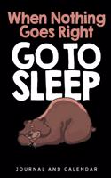 When Nothing Goes Right Go to Sleep: Blank Lined Journal with Calendar for Everyone
