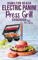 Hamilton Beach Electric Panini Press Grill Cookbook: Best Gourmet Sandwiches, Bruschetta and Pizza. 150 Easy and Healthy Recipes that anyone can cook.