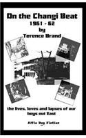 On the Changi Beat, 1961 - 62: The Lives, Loves and Lapses of Our Boys Out East