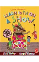Learn To Put On A Show: (Little Learners)