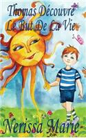 Thomas Découvre Le But De La Vie (Livre pour Enfants sur le But de la Vie, livre enfant, livre jeunesse, conte enfant, livre pour enfant, histoire pour enfant, livre bébé, enfant, bébé, livre enfant)