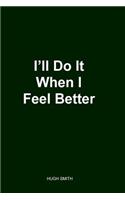 I'll Do It When I Feel Better 2nd Edition