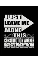 Just Leave Me Alone This Contruction Worker Knows What To Do: Blank Lined Notebook Journals