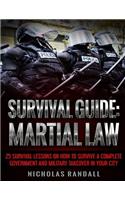 Survival Guide: Martial Law: 25 Survival Lessons on How to Survive a Complete Government and Military Takeover in Your City