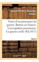 Notes d'Un Prisonnier de Guerre: 6ème Série. Retour En France. l'Occupation Prussienne.: La Guerre Civile