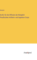 Archiv für die Offiziere der Königlich Preußischen Artillerie- und Ingenieur-Corps