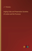 Angling Clubs and Preservation Societies of London and the Provinces