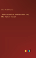 Autocrat of the Breakfast-table. Every Man His Own Boswell