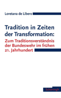 Tradition in Zeiten Der Transformation: Zum Traditionsverständnis Der Bundeswehr Im Frühen 21. Jahrhundert