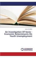 Investigation Of Socio - Economic Determinants On Youth Unemployment