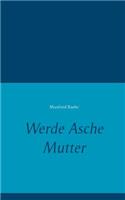 Werde Asche Mutter