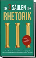 Die 3 Saulen der Rhetorik: Wie Sie Ihre Ausdrucksweise, Wortschatz & Korpersprache sofort verbessern, um in jedem Gesprach selbstbewusst zu uberzeugen ... & Konfliktlosung (German Edition)