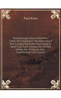 Wanderungen Eines Künstlers Unter Den Indianern Nordamerika's Von Canada Nach Der Vancouver's-Insel Und Nach Oregon Durch Das Gebiet Der Hudsons-Bay-Gesellschaft Und Zuruck