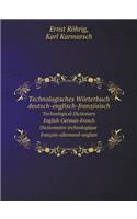 Technologisches Wörterbuch Deutsch-Englisch-Französisch Technological Dictionary: English-German-French. Dictionnaire Technologique: Français-Allemand-Anglais