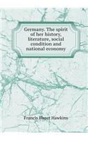 Germany. the Spirit of Her History, Literature, Social Condition and National Economy