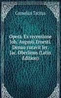 Opera. Ex recensione Joh. Augusti Ernesti. Denuo curavit Jer. Jac. Oberlinus (Latin Edition)