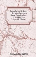 Recopilacion De Leyes I Decretos Supremos Sobre Colonizacion: 1810-1896, Part 3 (Spanish Edition)