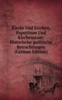 Kirche Und Kirchen, Papstthum Und Kirchenstaat: Historische-politische Betrachtungen (German Edition)