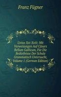 Livius Xxi-Xxiii: Mit Verweisungen Auf Casars Bellum Gallicum, Fur Die Bedurfnisse Der Schule Grammatisch Untersucht, Volume 1 (German Edition)