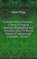Fortunes Made in Business: A Series of Original Sketches, Biographical and Anecdotic, from the Recent History of Industry and Commerce, Volume 3