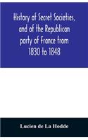 History of secret societies, and of the Republican party of France from 1830 to 1848; containing sketches of Louis-Philippe and the revolution of February; together with portraits, conspiracies, and unpublished facts