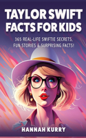 Taylor Swift Facts for Kids: 365 Real-Life Swiftie Secrets Fun Stories & Surprising Facts About Every Era! - Gift Idea for Kids Girls Tweens with Trivia Fun Facts and More!