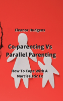 Co-parenting Vs Parallel Parenting: How To Cope With A Narcissistic Ex
